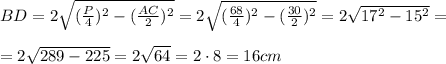 BD=2 \sqrt{(\frac{P}{4})^2-(\frac{AC}{2})^2}=2 \sqrt{(\frac{68}{4})^2-(\frac{30}{2})^2}=2 \sqrt{17^2-15^2}=\\\\=2\sqrt{289-225}=2 \sqrt{64}=2\cdot8=16 cm