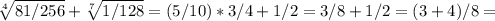 \sqrt[4]{81/256}+ \sqrt[7]{1/128}=(5/10)*3/4+1/2=3/8+1/2=(3+4)/8=