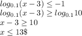 \\ log_{0.1} (x-3)\leq -1\\log_{0.1} (x-3)\geq log_{0.1} 10\\\ x-3\geq 10\\x\leq13\