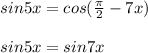 sin 5x=cos( \frac{ \pi }{2} -7x) \\ \\ sin 5x=sin7x