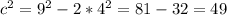 c^2=9^2-2*4^2=81-32=49