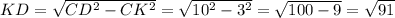 KD= \sqrt{CD^2-CK^2}=\sqrt{10^2-3^2}= \sqrt{100-9}= \sqrt{91}