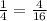 \frac{1}{4} = \frac{4}{16}