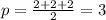 p= \frac{2+2+2}{2} = 3