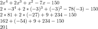 2 x^{4} +2x^{3} + x^{2} -7x-150 \\ 2*-3^{4} +2*(-3)^{3} + (-3)^{2} -78(-3)-150 \\ 2*81+2*(-27)+9+234-150 \\ 162+(-54)+9+234-150 \\ 201