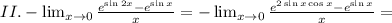 II.-\lim_{x \rightarrow 0}\frac{e^{\sin 2x}-e^{\sin x}}{x}=-\lim_{x \rightarrow 0}\frac{e^{2\sin x\cos x}-e^{\sin x}}{x}=