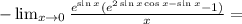 -\lim_{x \rightarrow 0}\frac{e^{\sin x}(e^{2\sin x\cos x - \sin x}-1)}{x}=