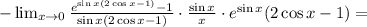 -\lim_{x \rightarrow 0}\frac{e^{\sin x(2\cos x -1)}-1}{\sin x(2\cos x -1)}\cdot \frac{\sin x}{x}\cdot e^{\sin x}(2\cos x-1)=