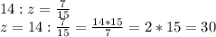 14:z= \frac{7}{15} \\ z=14:\frac{7}{15} = \frac{14*15}{7} =2*15=30