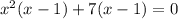 x^2(x-1)+7(x-1)=0