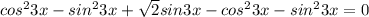 cos ^{2}3x-sin ^{2}3x + \sqrt{2} sin3x-cos ^{2}3x-sin ^{2}3x =0