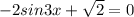 -2sin3x+ \sqrt{2}=0