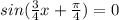 sin( \frac{3}{4} x+ \frac{ \pi }{4} )=0