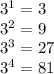 3^{1} = 3 \\ &#10;3^{2} = 9 \\ &#10; 3^{3} = 27 \\ &#10; 3^{4} = 81&#10;