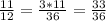 \frac{11}{12}= \frac{3*11}{36}= \frac{33}{36}