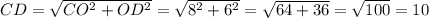 CD= \sqrt{CO^2+OD^2}=\sqrt{8^2+6^2}= \sqrt{64+36}= \sqrt{100}=10