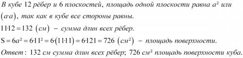 Найдите площадь поверхности и сумму длин ребер куба, ребро которого 11см