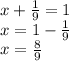 x+ \frac{1}{9} =1 \\ x=1- \frac{1}{9} \\ x= \frac{8}{9}