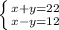 \left \{ {{x + y=22} \atop {x - y=12}} \right.