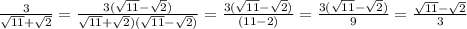 \frac{3}{ \sqrt{11}+ \sqrt{2}} = \frac{3( \sqrt{11}- \sqrt{2}) }{ \sqrt{11} + \sqrt{2})(\sqrt{11}- \sqrt{2}) } =\frac{3( \sqrt{11}- \sqrt{2}) }{ (11-2) }=\frac{3( \sqrt{11}- \sqrt{2}) }{ 9 }=\frac{ \sqrt{11}- \sqrt{2} }{ 3 }