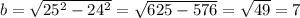 b=\sqrt{25^{2}- 24^{2} }=\sqrt{625-576}= \sqrt{49}=7