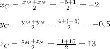 x_C= \frac{x_M+x_N}{2}= \frac{-5+1}{2}=-2\\ \\ y_C= \frac{y_M+y_N}{2}= \frac{4+(-5)}{2}=-0,5 \\ \\ z_C= \frac{z_M+z_N}{2}= \frac{11+15}{2}=13