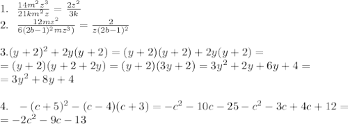 1. \ \ \frac{14m^2z^3}{21km^2z}=\frac{2z^2}{3k}\\&#10;2. \ \ \frac{12mz^2}{6(2b-1)^2mz^3)}=\frac{2}{z(2b-1)^2}\\&#10;\\&#10;3. (y+2)^2+2y(y+2)=(y+2)(y+2)+2y(y+2)=\\&#10;=(y+2)(y+2+2y)=(y+2)(3y+2)=3y^2+2y+6y+4=\\&#10;=3y^2+8y+4\\&#10;\\&#10;4. \ \ -(c+5)^2-(c-4)(c+3)=-c^2-10c-25-c^2-3c+4c+12=\\&#10;=-2c^2-9c-13