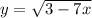 y= \sqrt{3-7x}