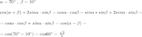 \alpha =70^\circ \; ,\; \beta =10^\circ \\\\cos( \alpha + \beta )+2sin \alpha \cdot sin \beta =cos \alpha \cdot cos \beta -sin \alpha * sin\beta +2sin \alpha \cdot sin \beta =\\\\=cos \alpha \cdot cos \beta +sin \alpha \cdot sin \beta =cos( \alpha - \beta )=\\\\=cos(70^\circ -10^\circ )=cos60^\circ =\frac{\sqrt3}{2}\\