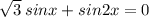 \sqrt{3} \: sinx + sin2x = 0 \\ \\