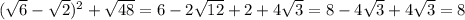 (\sqrt{6}- \sqrt{2} )^{2} + \sqrt{48} =6-2 \sqrt{12}+2+4 \sqrt{3} =8-4 \sqrt{3} +4 \sqrt{3}=8