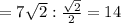 =7 \sqrt{2}: \frac{ \sqrt{2} }{2} =14