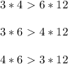 \displaystyle 3*4\ \textgreater \ 6*12\\\\3*6\ \textgreater \ 4*12\\\\4*6\ \textgreater \ 3*12