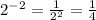 2 ^{-2} = \frac{1}{ 2^{2}} = \frac{1}{4}