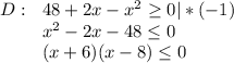 D:~~48+2x-x^2 \geq 0|*(-1) \\ ~~~~~~~~x^2-2x-48 \leq 0 \\ ~~~~~~~~(x+6)(x-8) \leq 0