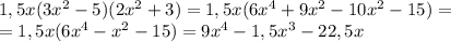 1,5x(3x^2-5)(2x^2+3)=1,5x(6x^4+9x^2-10x^2-15)= \\ &#10;=1,5x(6x^4-x^2-15)=9x^4-1,5x^3-22,5x \\