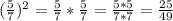 (\frac{5}{7})^{2}=\frac{5}{7}*\frac{5}{7}=\frac{5*5}{7*7}=\frac{25}{49}