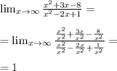 \lim_{x \to \infty} \frac{x^{2}+3x-8}{x^{2}-2x+1}= \\ \\ &#10;=\lim_{x \to \infty} \frac{\frac{x^{2}}{x^{2}}+\frac{3x}{x^{2}}-\frac{8}{x^{2}}}{\frac{x^{2}}{x^{2}}-\frac{2x}{x^{2}}+\frac{1}{x^{2}}}= \\ \\ &#10;=1