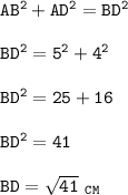 \tt AB^2+AD^2=BD^2\\ \\ BD^2=5^2+4^2\\ \\ BD^2=25+16\\ \\ BD^2=41\\ \\ BD=\sqrt{41}~_{CM}