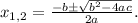 x_{1,2}={\frac {-b\pm {\sqrt {b^{2}-4ac}}}{2a}}.