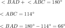 \ \textless \ BAD+\ \textless \ ABC=180^\circ \\\\\ \textless \ ABC=114^\circ \\\\\ \textless \ BAD=180^\circ -114^\circ =66^\circ \\\\