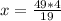 x= \frac{49*4}{19}