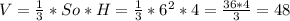 V= \frac{1}{3}*So *H= \frac{1}{3}*6^2*4= \frac{36*4}{3}=48