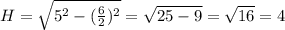 H= \sqrt{5^2-( \frac{6}{2})^2 } = \sqrt{25-9}= \sqrt{16}=4