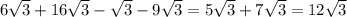 6 \sqrt3 +16 \sqrt3- \sqrt3-9 \sqrt3=5 \sqrt3+7 \sqrt3=12 \sqrt3