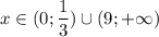 x\in(0; \dfrac{1}{3})\cup(9;+\infty)