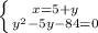 \left \{ {{x=5+y} \atop {y^2-5y-84=0}} \right.