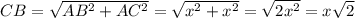 CB= \sqrt{ AB^{2} + AC^{2} } = \sqrt{ x^{2} + x^{2} } = \sqrt{2 x^{2}} =x \sqrt{2}