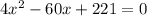 4x^2 - 60x + 221 = 0