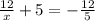 \frac{12}{x} + 5 = - \frac{12}{5} &#10;&#10;